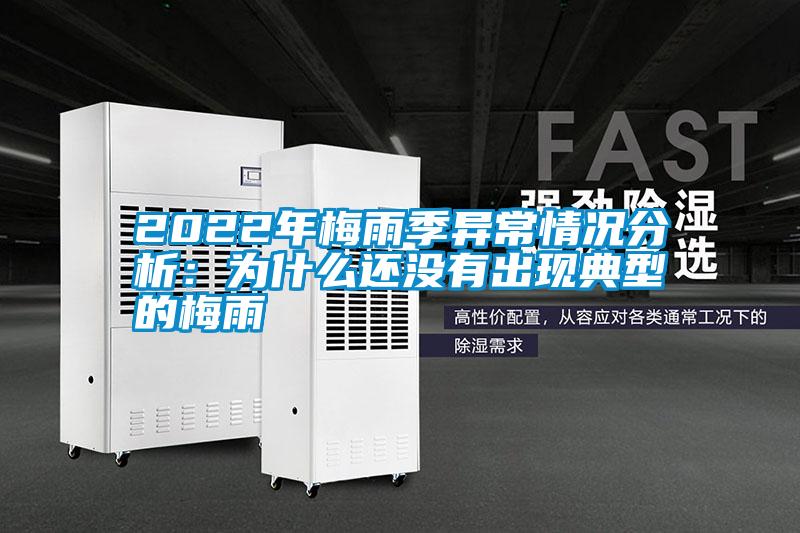 2022年梅雨季异常情况分析：为什么还没有出现典型的梅雨