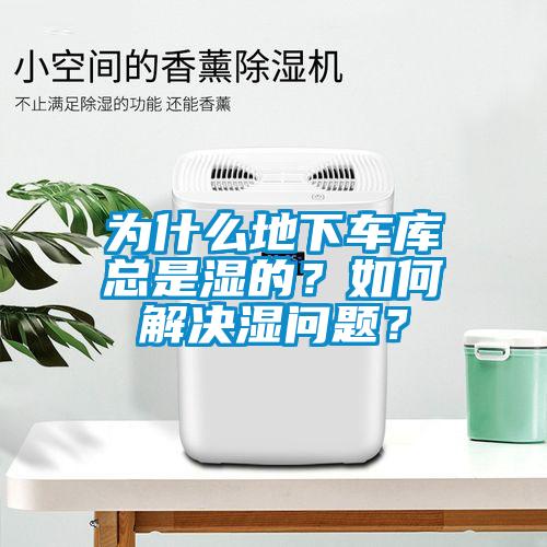 为什么地下车库总是湿的？如何解决湿问题？