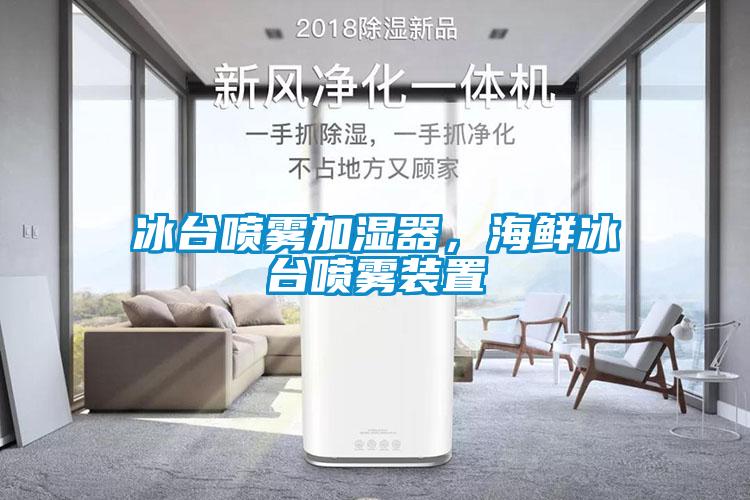 冰台喷雾加湿器，海鲜冰台喷雾装置