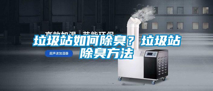 垃圾站如何除臭？垃圾站除臭方法