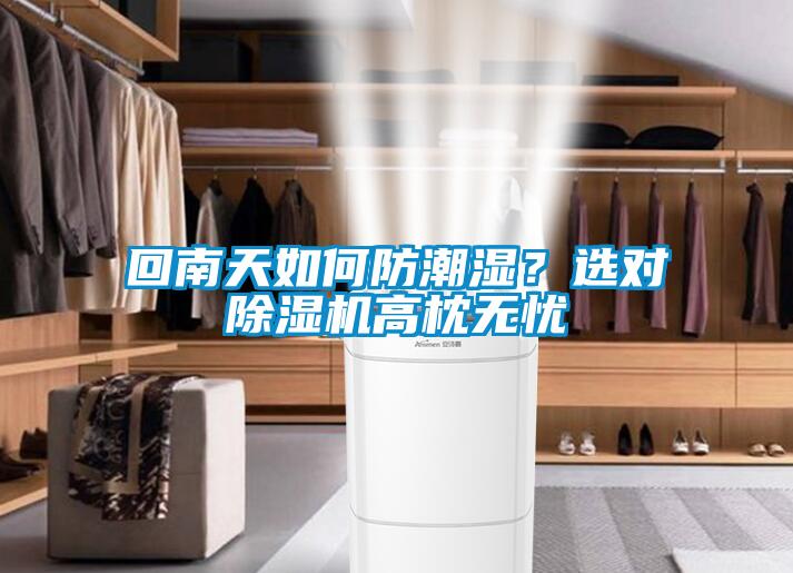 回南天如何防潮湿？选对黄瓜视频下载污机高枕无忧