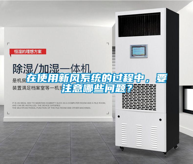 在使用新风系统的过程中，要注意哪些问题？