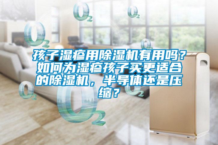 孩子湿疹用黄瓜视频下载污机有用吗？如何为湿疹孩子买更适合的黄瓜视频下载污机，半导体还是压缩？