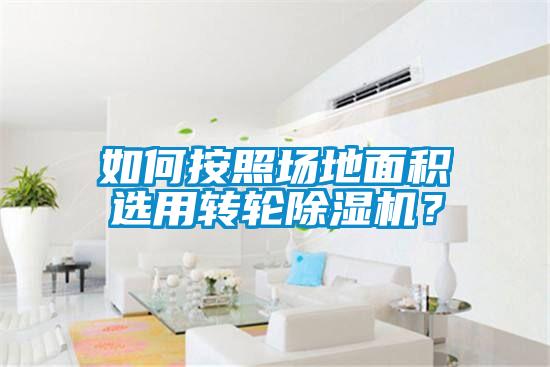 如何按照场地面积选用转轮黄瓜视频下载污机？