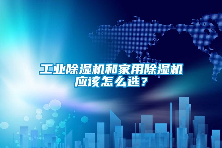 工业黄瓜视频下载污机和家用黄瓜视频下载污机应该怎么选？