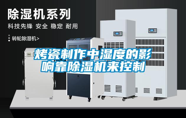 烤瓷制作中湿度的影响靠黄瓜视频下载污机来控制