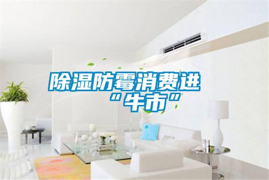 黄瓜视频下载污防霉消费进“牛市”