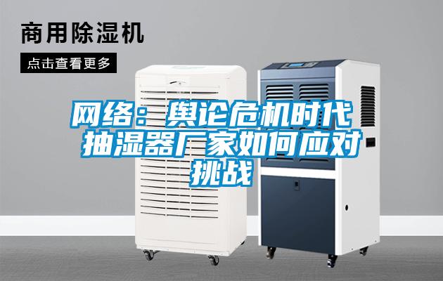 网络：舆论危机时代 抽湿器厂家如何应对挑战