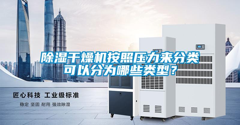 黄瓜视频下载污干燥机按照压力来分类可以分为哪些类型？