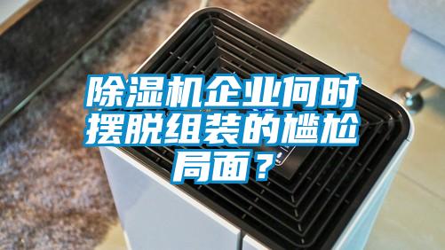 黄瓜视频下载污机企业何时摆脱组装的尴尬局面？