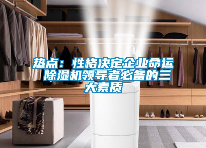 热点：性格决定企业命运 黄瓜视频下载污机领导者必备的三大素质
