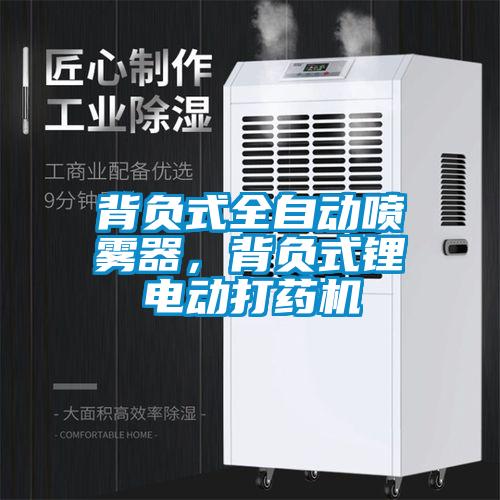 背负式全自动喷雾器，背负式锂电动打药机