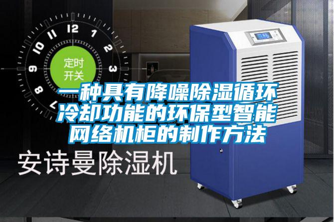 一种具有降噪黄瓜视频下载污循环冷却功能的环保型智能网络机柜的制作方法