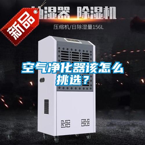 空气净化器该怎么挑选？