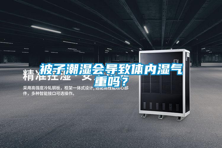 被子潮湿会导致体内湿气重吗？