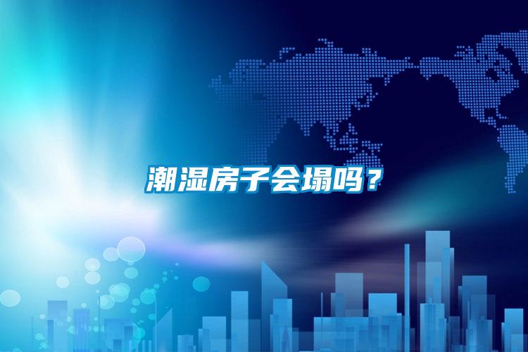 潮湿房子会塌吗？