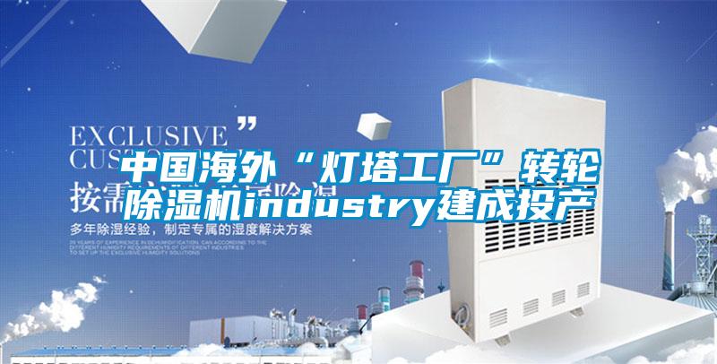 中国海外“灯塔工厂”转轮黄瓜视频下载污机industry建成投产