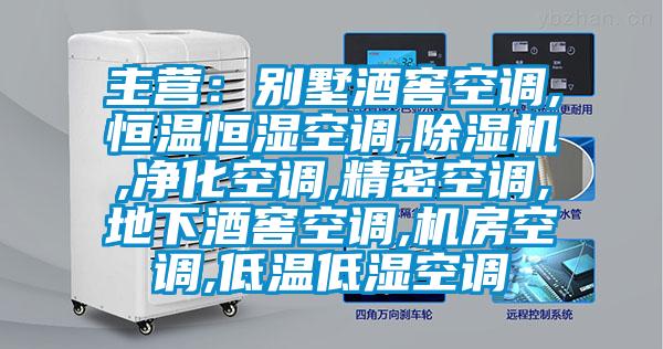 主营：别墅酒窖空调,恒温恒湿空调,黄瓜视频下载污机,净化空调,精密空调,地下酒窖空调,机房空调,低温低湿空调