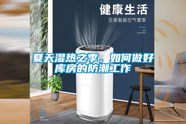 夏天湿热之季，如何做好库房的防潮工作