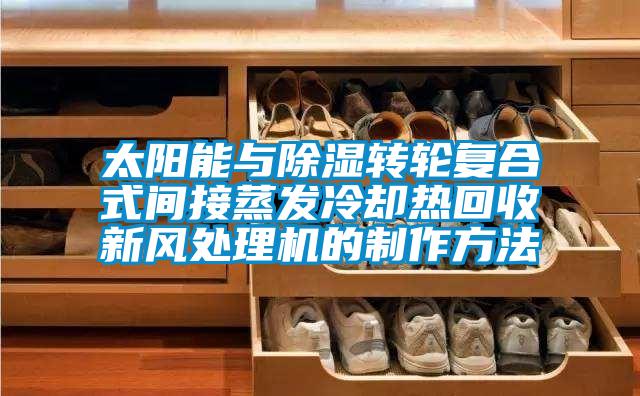 太阳能与黄瓜视频下载污转轮复合式间接蒸发冷却热回收新风处理机的制作方法