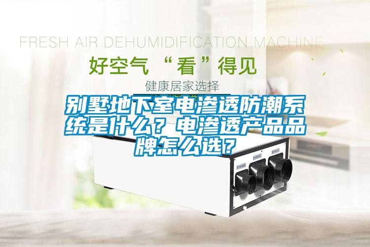 别墅地下室电渗透防潮系统是什么？电渗透产品品牌怎么选？