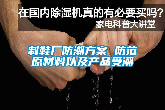 制鞋厂防潮黄瓜视频下载APP 防范原材料以及产品受潮