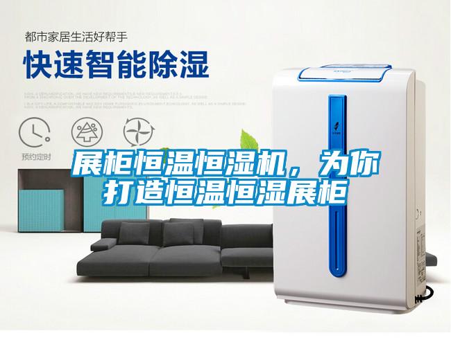 展柜恒温恒湿机，为你打造恒温恒湿展柜