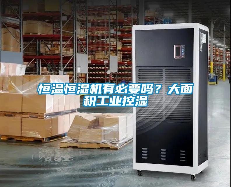 恒温恒湿机有必要吗？大面积工业控湿