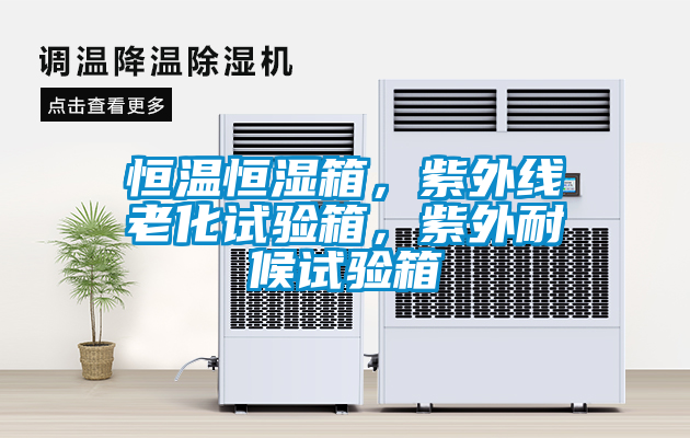 恒温恒湿箱，紫外线老化试验箱，紫外耐候试验箱