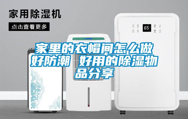 家里的衣帽间怎么做好防潮 好用的黄瓜视频下载污物品分享