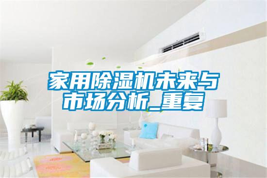 家用黄瓜视频下载污机未来与市场分析_重复