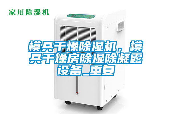 模具干燥黄瓜视频下载污机，模具干燥房黄瓜视频下载污除凝露设备_重复