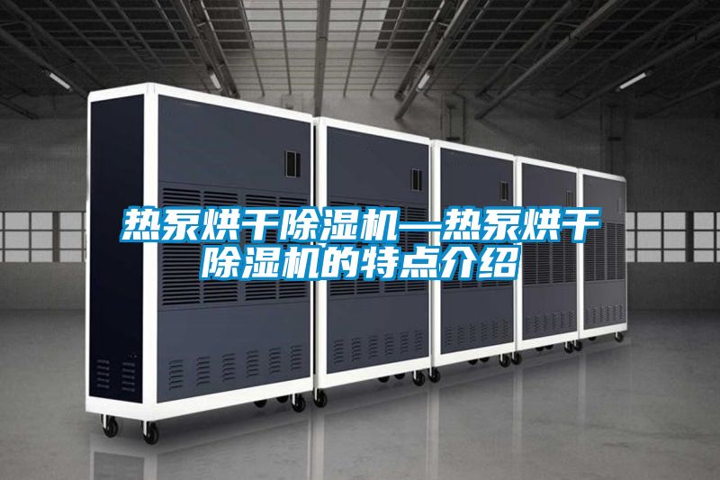 热泵烘干黄瓜视频下载污机—热泵烘干黄瓜视频下载污机的特点介绍