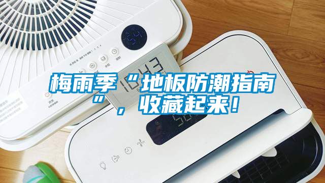 梅雨季“地板防潮指南”，收藏起来！