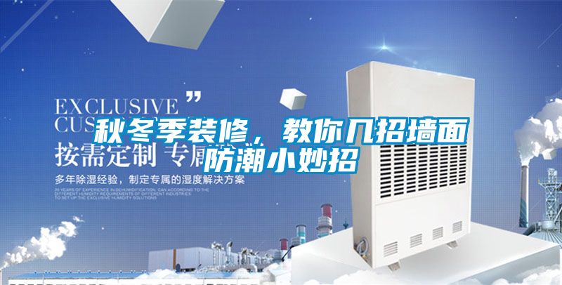 秋冬季装修，教你几招墙面防潮小妙招