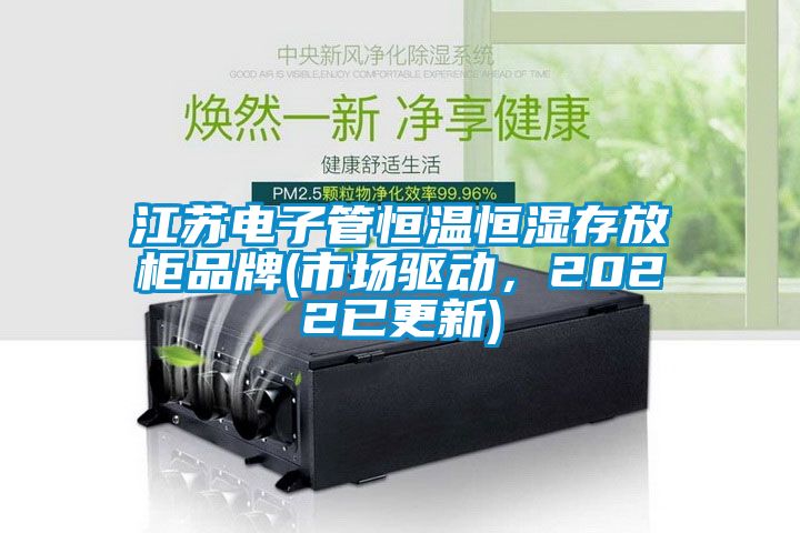 江苏电子管恒温恒湿存放柜品牌(市场驱动，2022已更新)