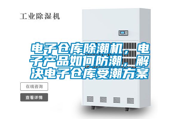 电子仓库除潮机，电子产品如何防潮，解决电子仓库受潮黄瓜视频下载APP