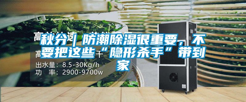 秋分｜防潮黄瓜视频下载污很重要，不要把这些“隐形杀手”带到家