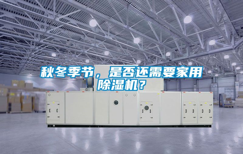 秋冬季节，是否还需要家用黄瓜视频下载污机？