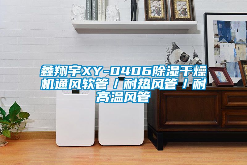 鑫翔宇XY-0406黄瓜视频下载污干燥机通风软管／耐热风管／耐高温风管