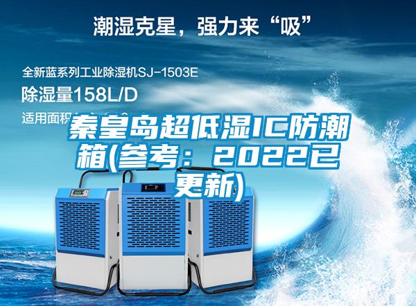 秦皇岛超低湿IC防潮箱(参考：2022已更新)