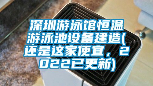 深圳游泳馆恒温游泳池设备建造(还是这家便宜，2022已更新)