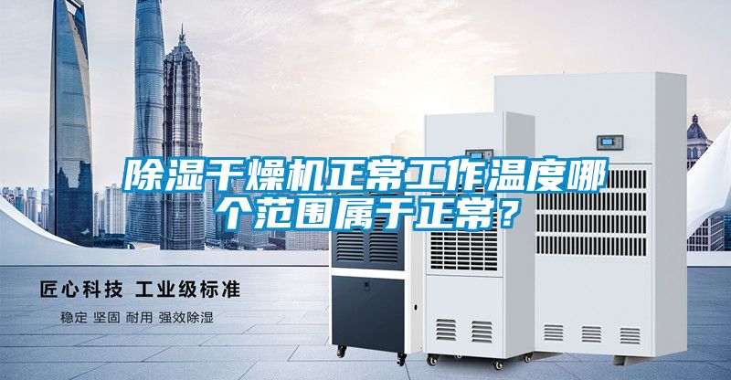 黄瓜视频下载污干燥机正常工作温度哪个范围属于正常？