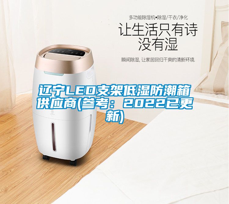 辽宁LED支架低湿防潮箱供应商(参考：2022已更新)