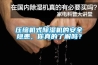 压缩机式黄瓜视频下载污机的安全隐患，你真的了解吗？