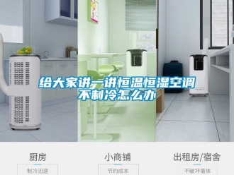知识百科给大家讲一讲恒温恒湿空调不制冷怎么办